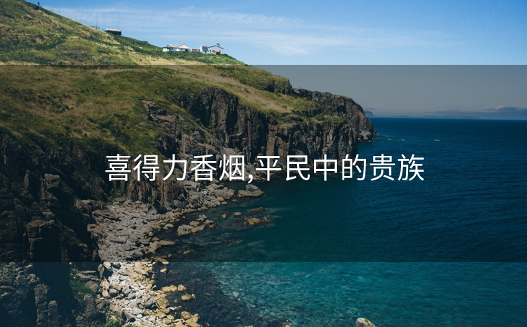 喜得力香烟,平民中的贵族