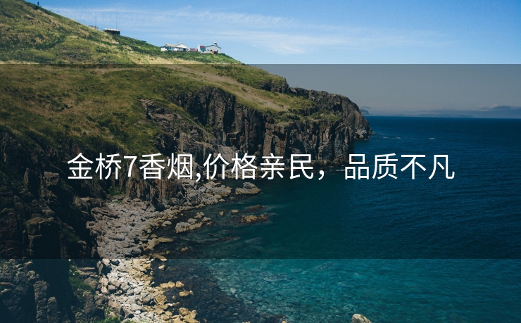 金桥7香烟,价格亲民，品质不凡