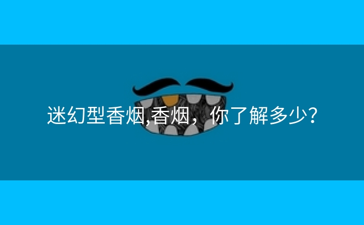 迷幻型香烟,香烟，你了解多少？