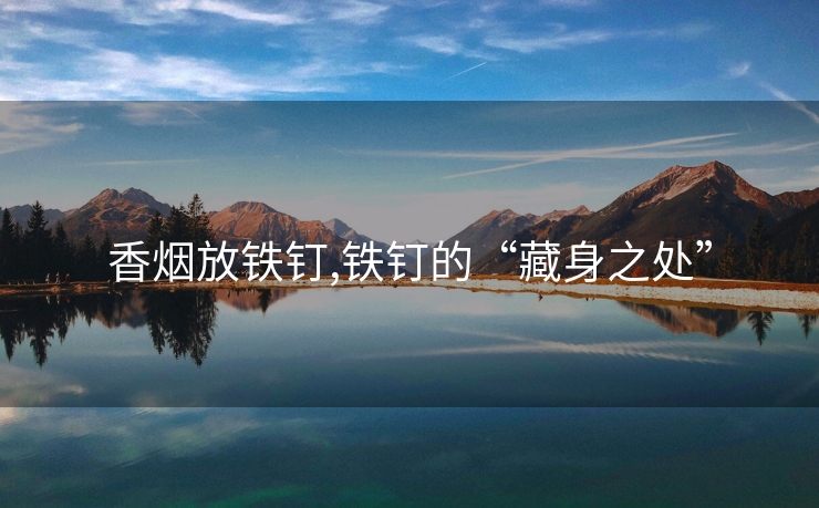 香烟放铁钉,铁钉的“藏身之处”