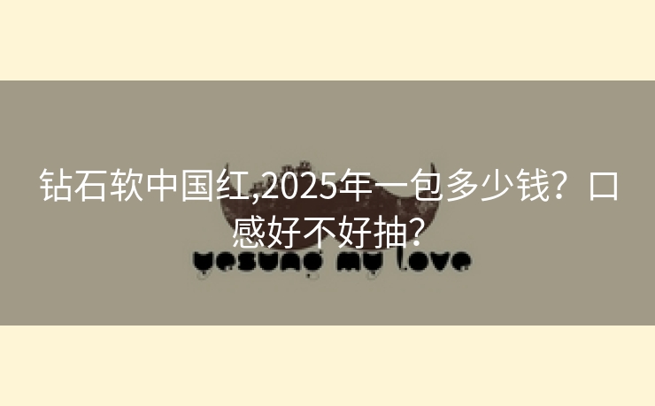 钻石软中国红,2025年一包多少钱？口感好不好抽？