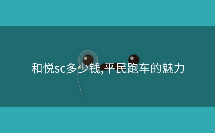 和悦sc多少钱,平民跑车的魅力