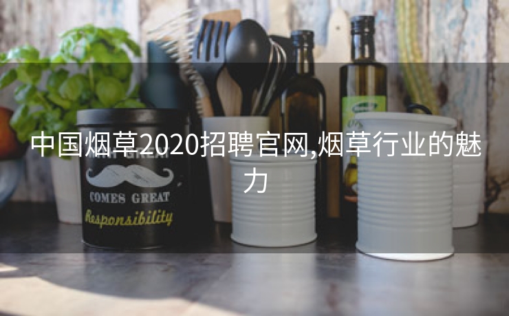 中国烟草2020招聘云顶国际集团游戏app官网,烟草行业的魅力