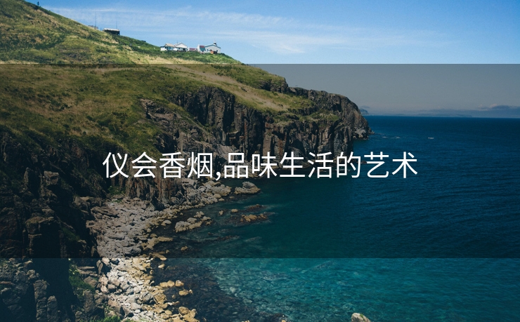 仪会香烟,品味生活的艺术