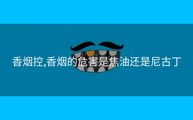 香烟控,香烟的危害是焦油还是尼古丁