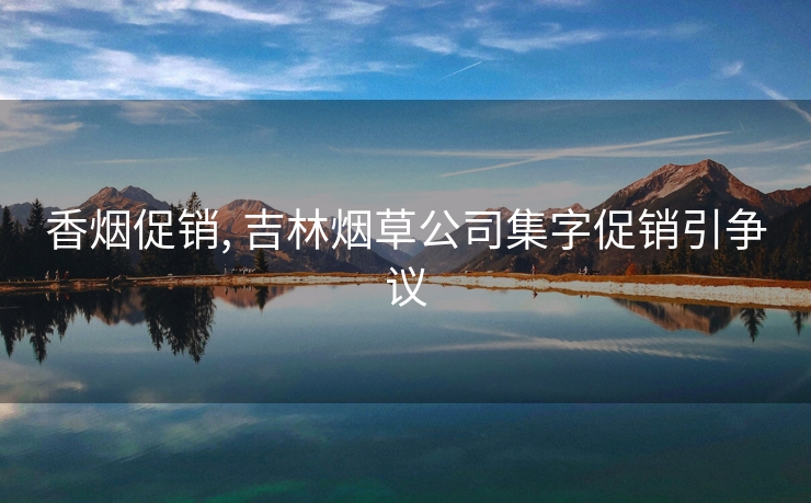 香烟促销, 吉林烟草公司集字促销引争议